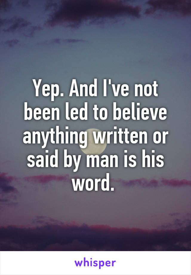 Yep. And I've not been led to believe anything written or said by man is his word. 