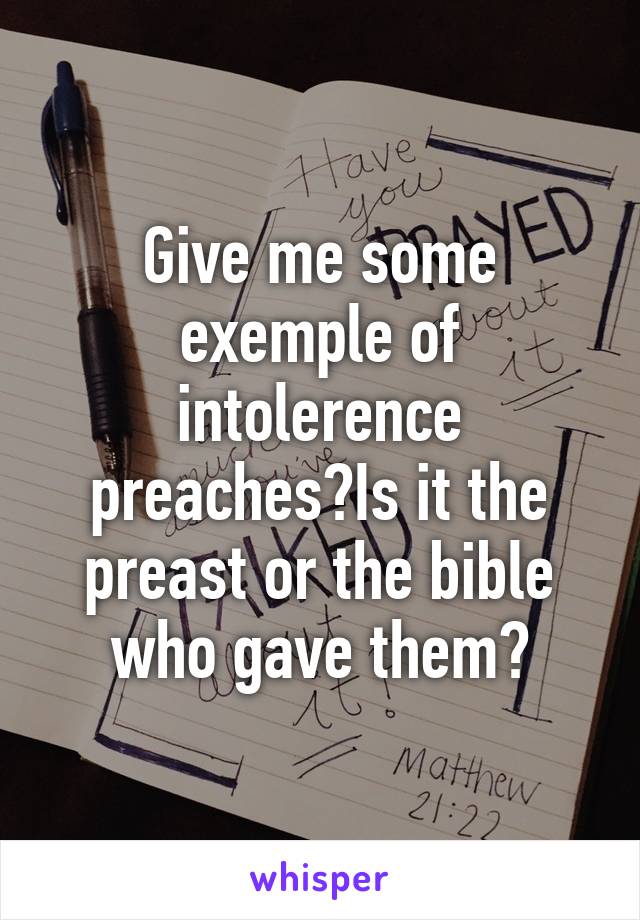 Give me some exemple of intolerence preaches?Is it the preast or the bible who gave them?