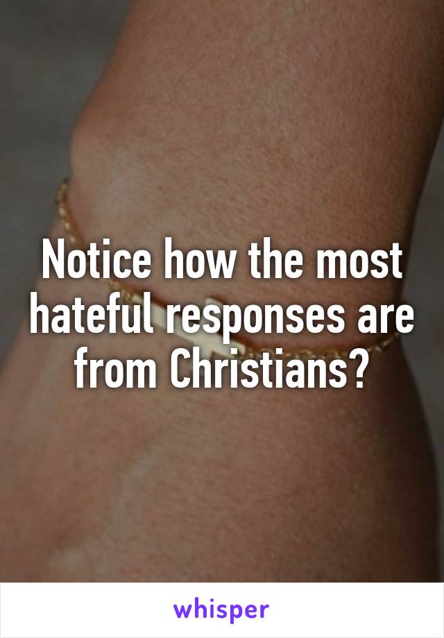 Notice how the most hateful responses are from Christians?