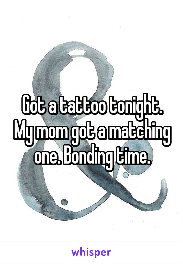 Got a tattoo tonight. My mom got a matching one. Bonding time.