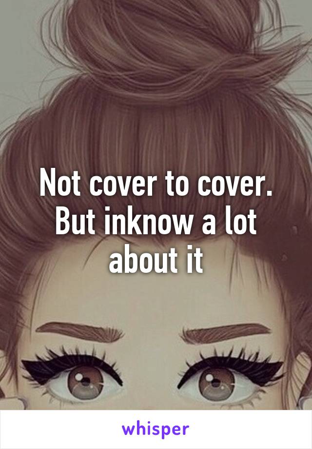 Not cover to cover. But inknow a lot about it