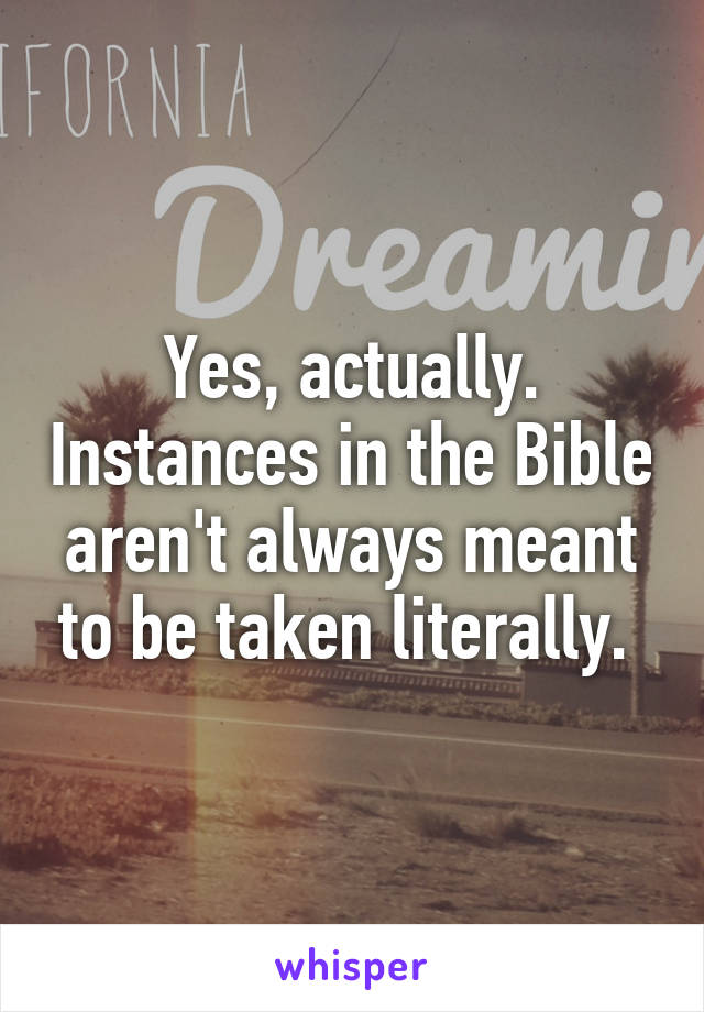 Yes, actually. Instances in the Bible aren't always meant to be taken literally. 