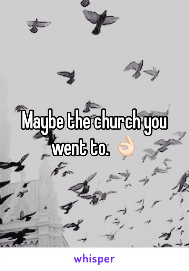 Maybe the church you went to. 👌🏻