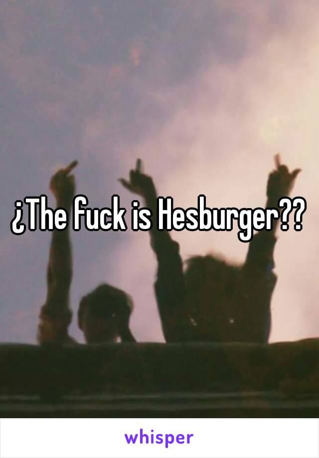 ¿The fuck is Hesburger??