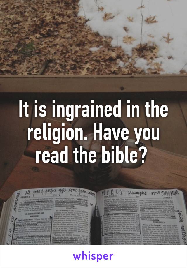 It is ingrained in the religion. Have you read the bible? 