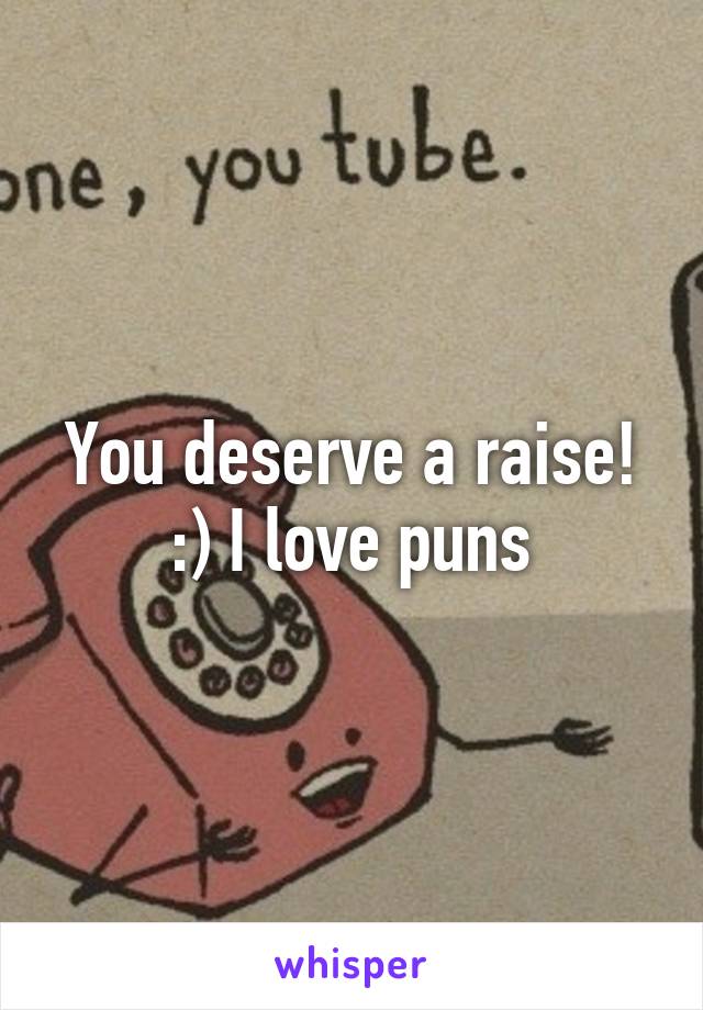 You deserve a raise! :) I love puns