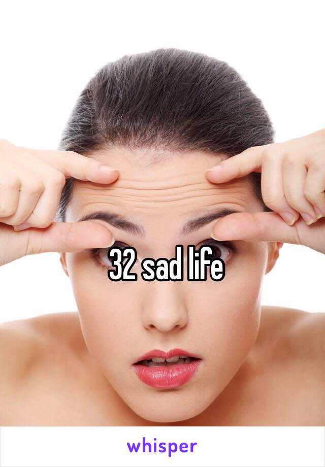 32 sad life