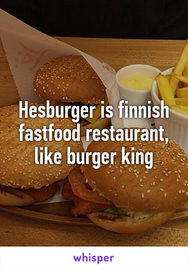 Hesburger is finnish fastfood restaurant, like burger king