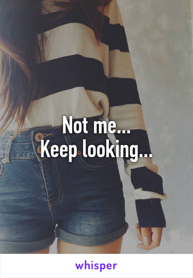 Not me...
Keep looking...