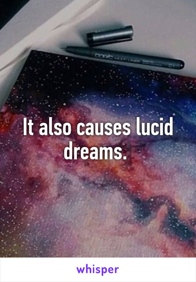 It also causes lucid dreams. 