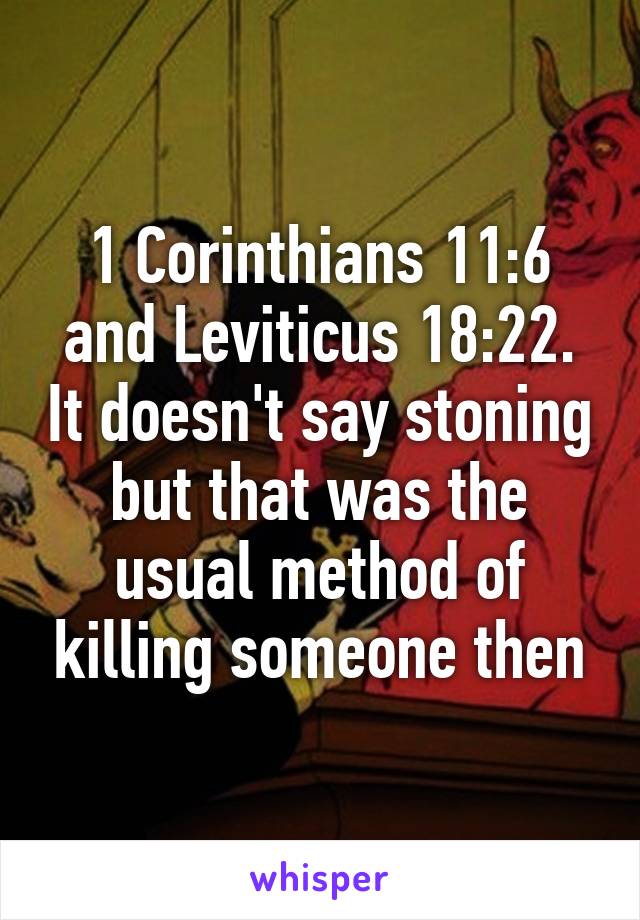 1 Corinthians 11:6 and Leviticus 18:22. It doesn't say stoning but that was the usual method of killing someone then