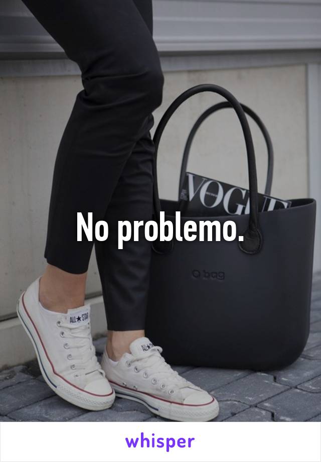 No problemo.