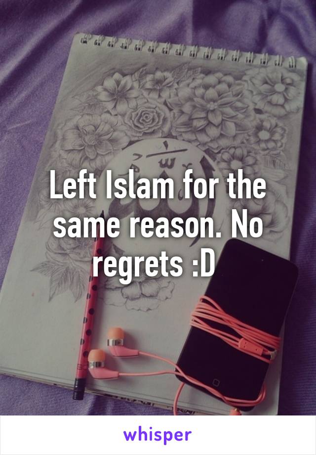 Left Islam for the same reason. No regrets :D 