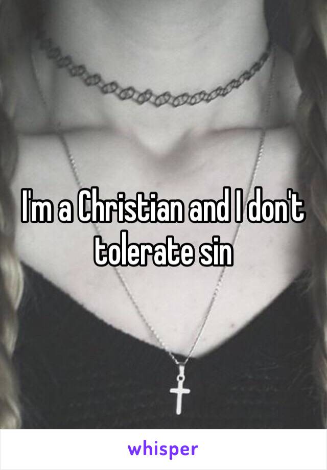 I'm a Christian and I don't tolerate sin