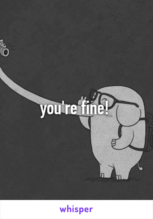 you're fine! 