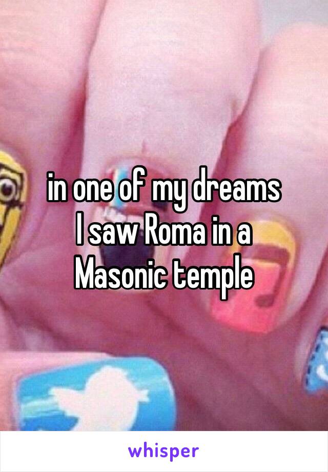 in one of my dreams
I saw Roma in a
Masonic temple 
