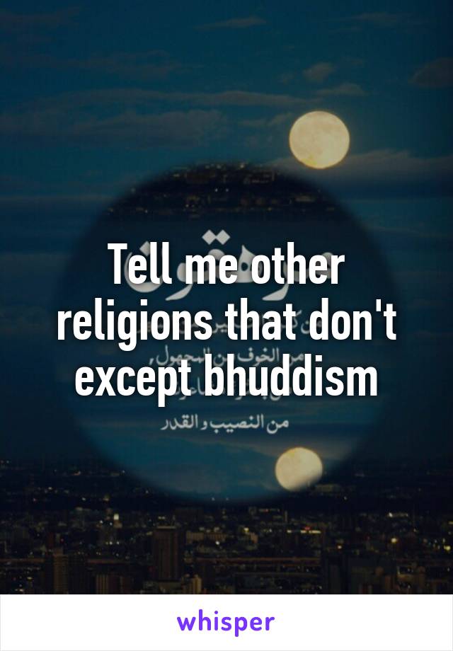 Tell me other religions that don't except bhuddism