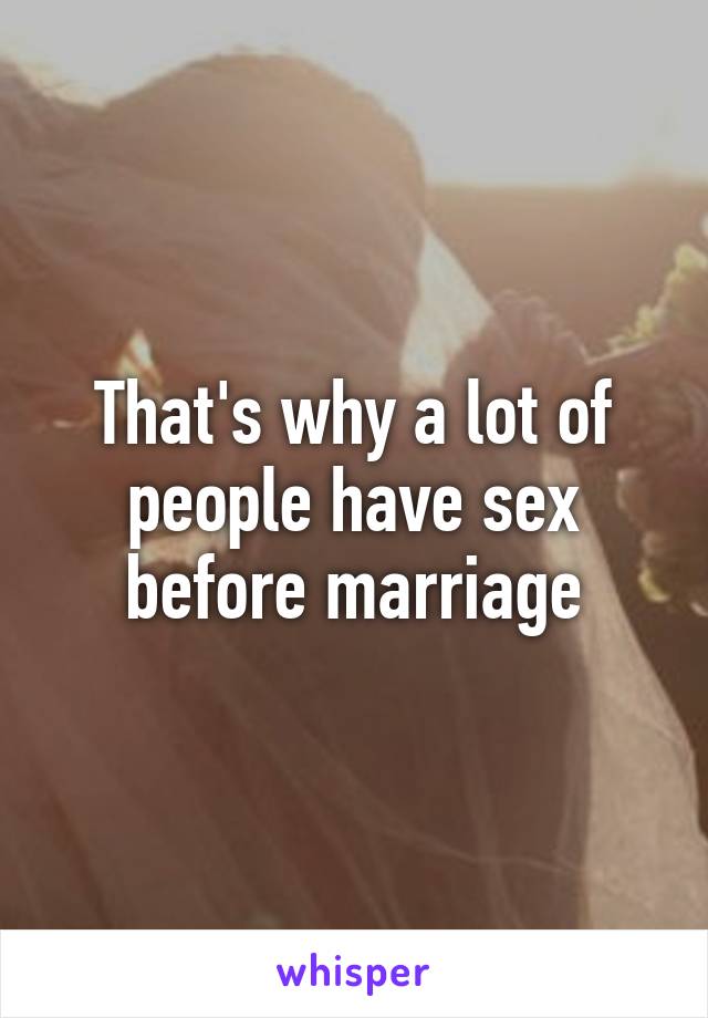 That's why a lot of people have sex before marriage