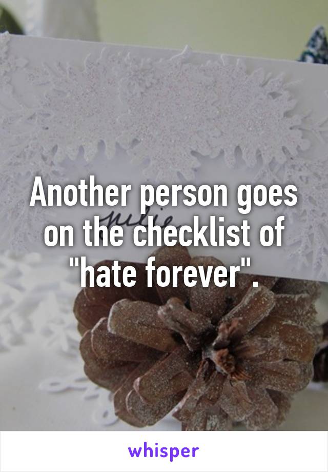 Another person goes on the checklist of "hate forever".