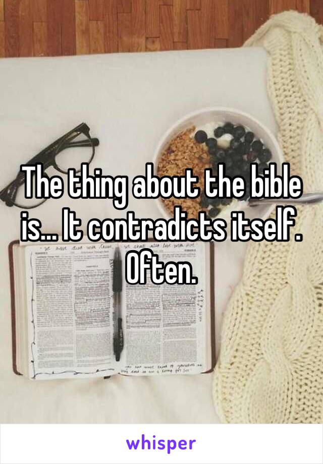 The thing about the bible is... It contradicts itself. Often. 