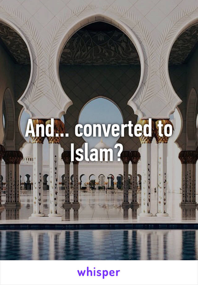 And... converted to Islam? 