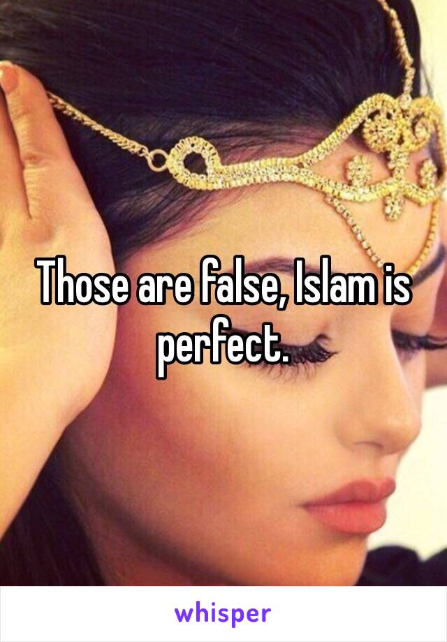 Those are false, Islam is perfect. 