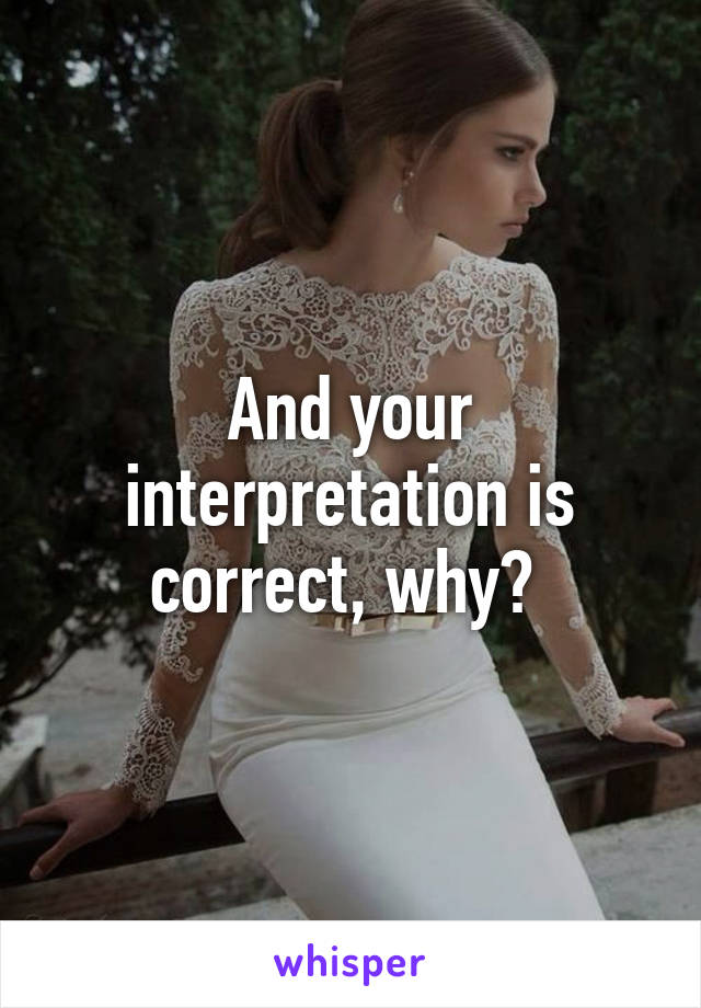 And your interpretation is correct, why? 