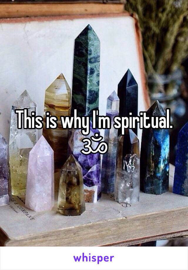 This is why I'm spiritual. ॐ