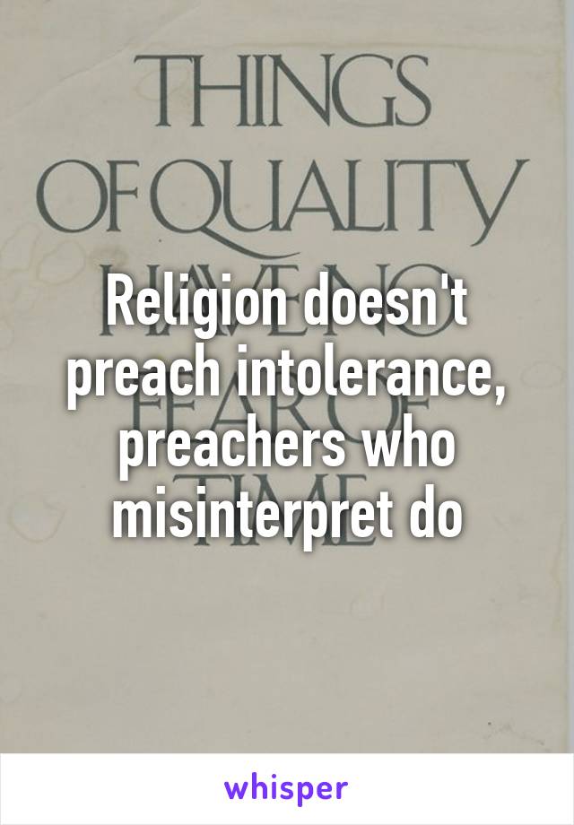 Religion doesn't preach intolerance, preachers who misinterpret do