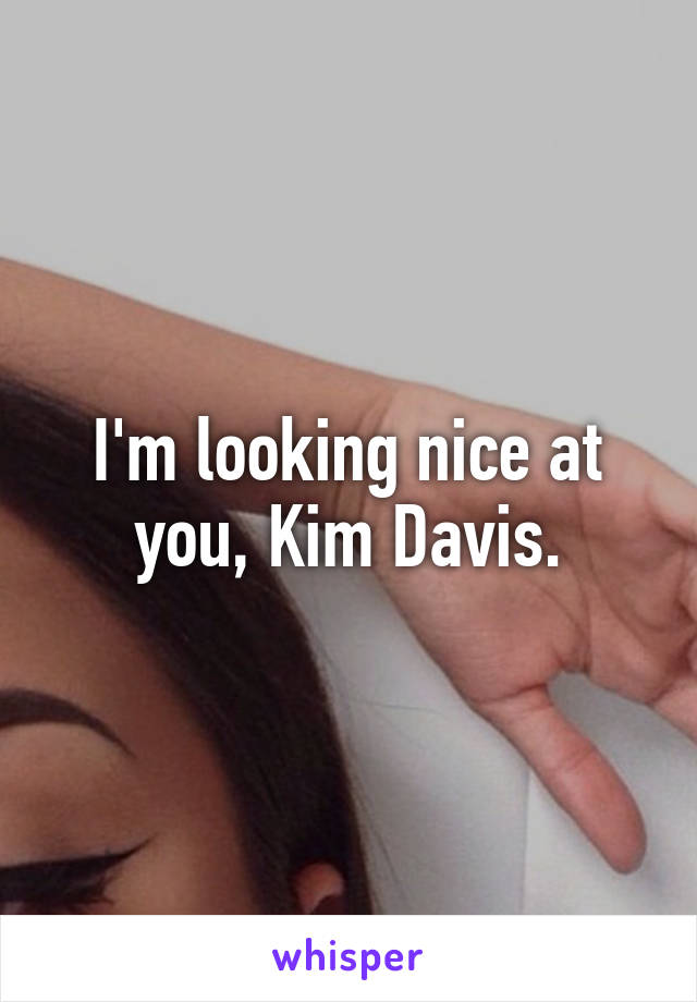 I'm looking nice at you, Kim Davis.