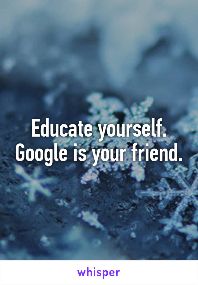 Educate yourself. Google is your friend.