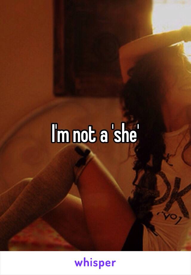 I'm not a 'she'