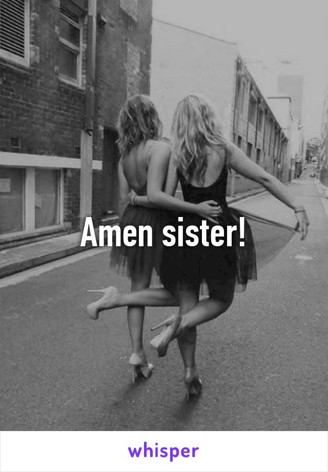 Amen sister!