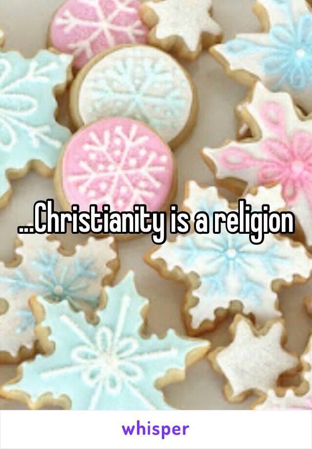 ...Christianity is a religion