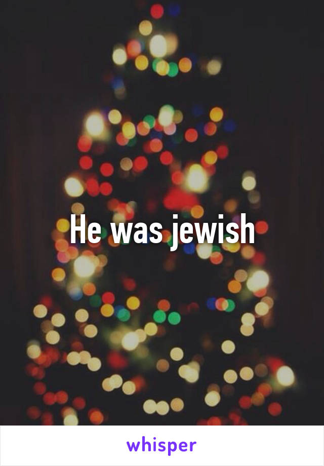 He was jewish