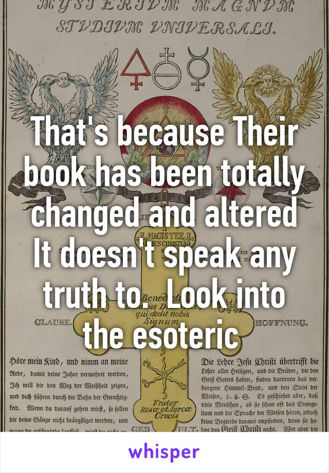 That's because Their book has been totally changed and altered It doesn't speak any truth to.  Look into the esoteric 