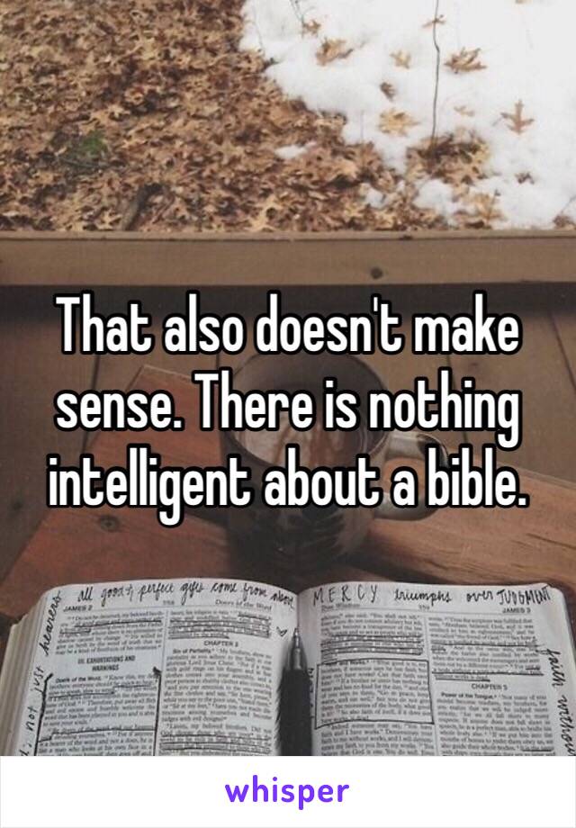 That also doesn't make sense. There is nothing intelligent about a bible. 