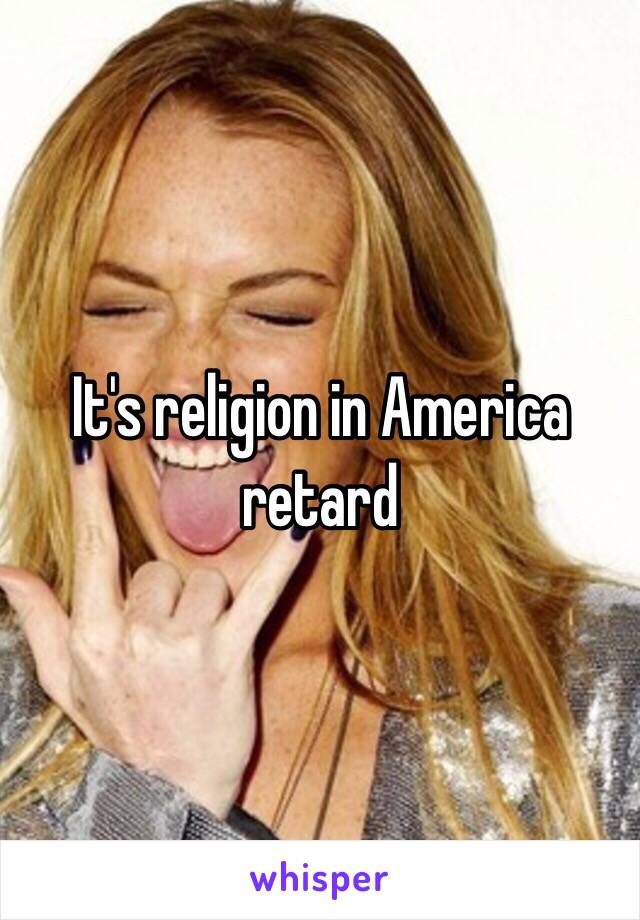 It's religion in America retard 