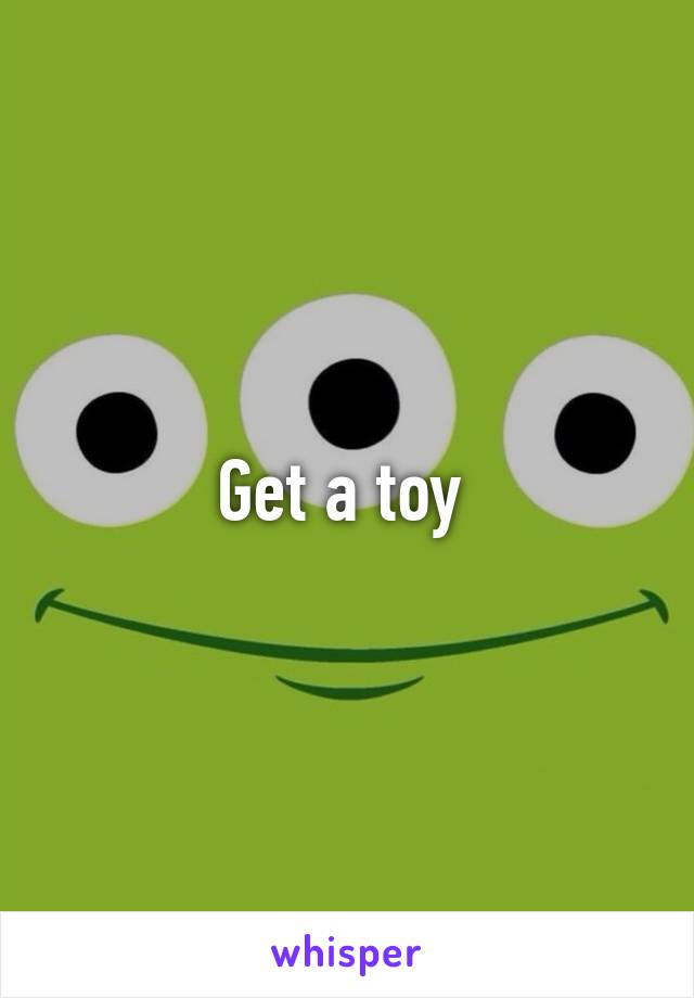 Get a toy 