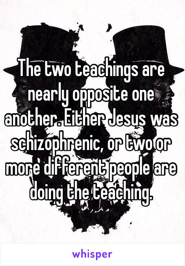 The two teachings are nearly opposite one another. Either Jesus was schizophrenic, or two or more different people are doing the teaching.