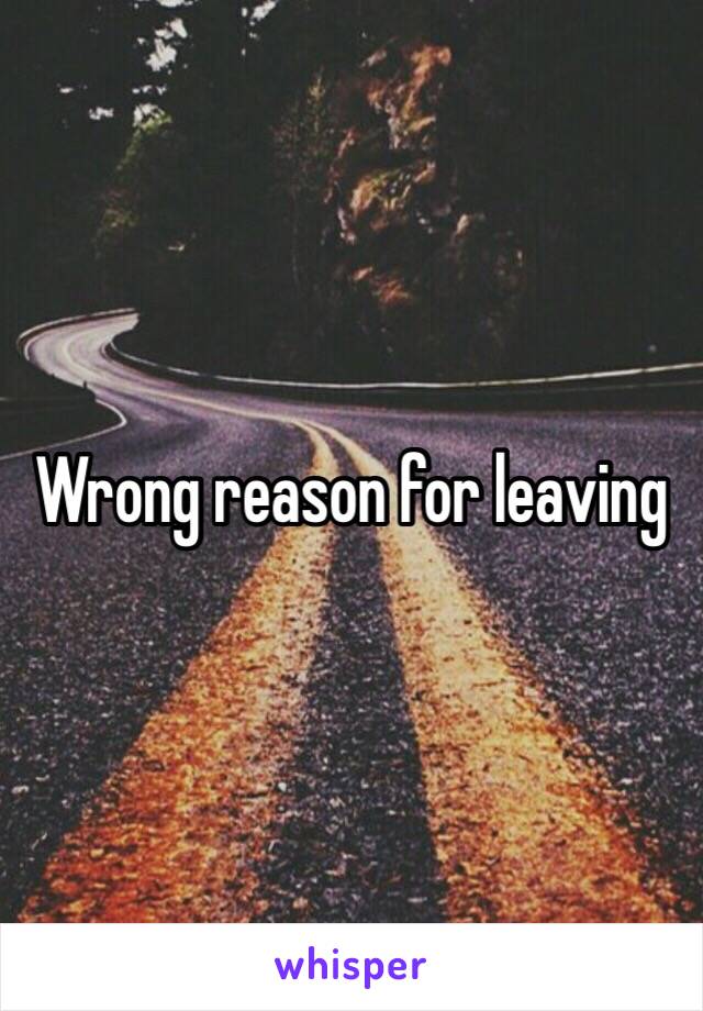 Wrong reason for leaving