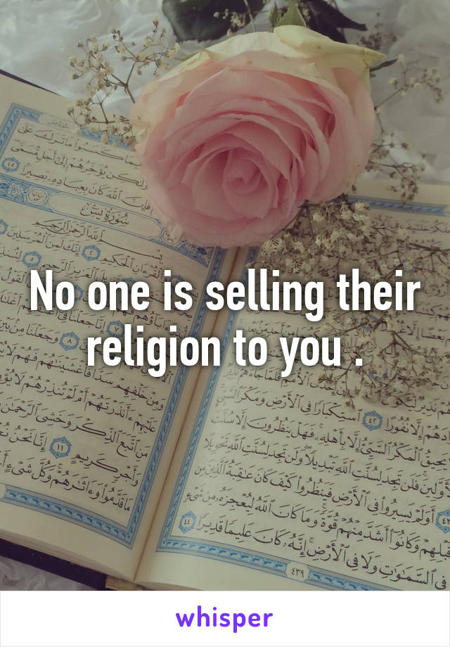 No one is selling their religion to you .