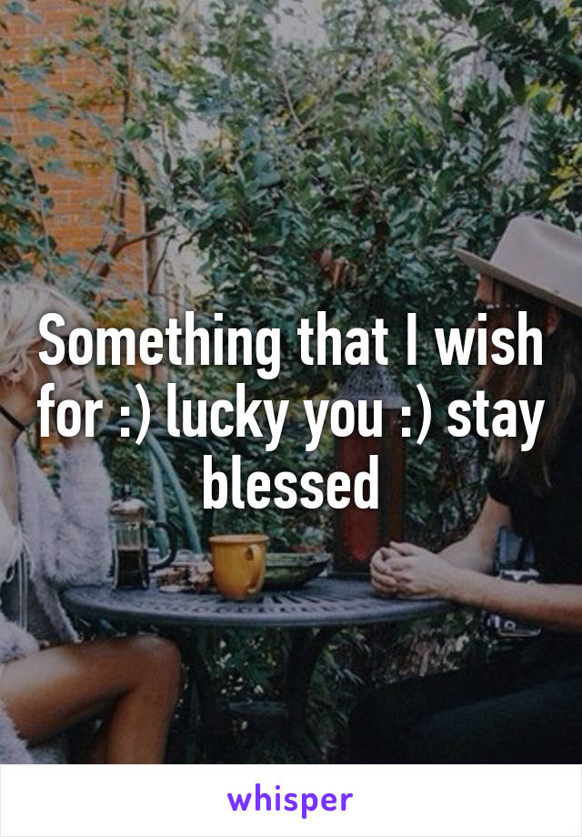 Something that I wish for :) lucky you :) stay blessed