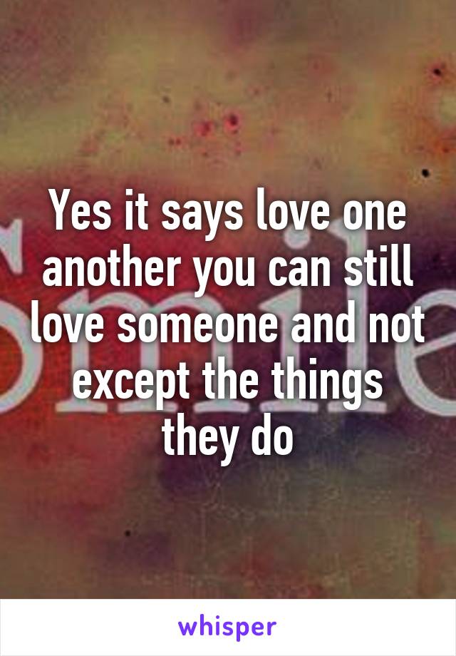 Yes it says love one another you can still love someone and not except the things they do