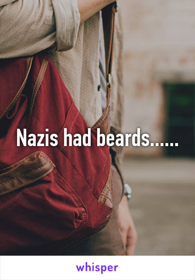 Nazis had beards......