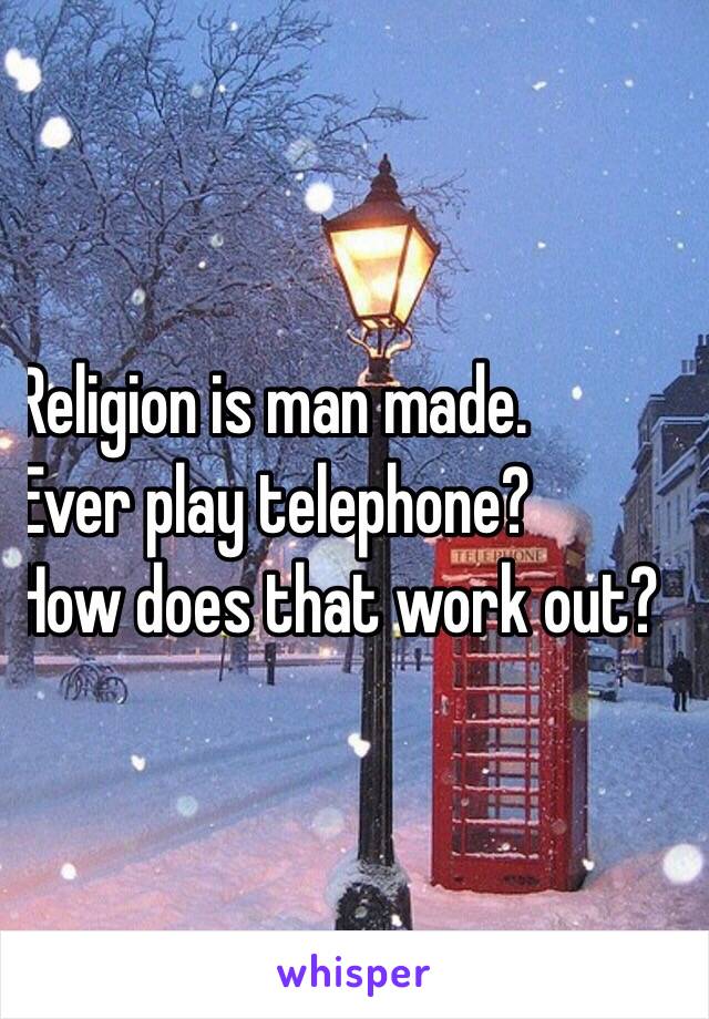 Religion is man made. 
Ever play telephone?
How does that work out?