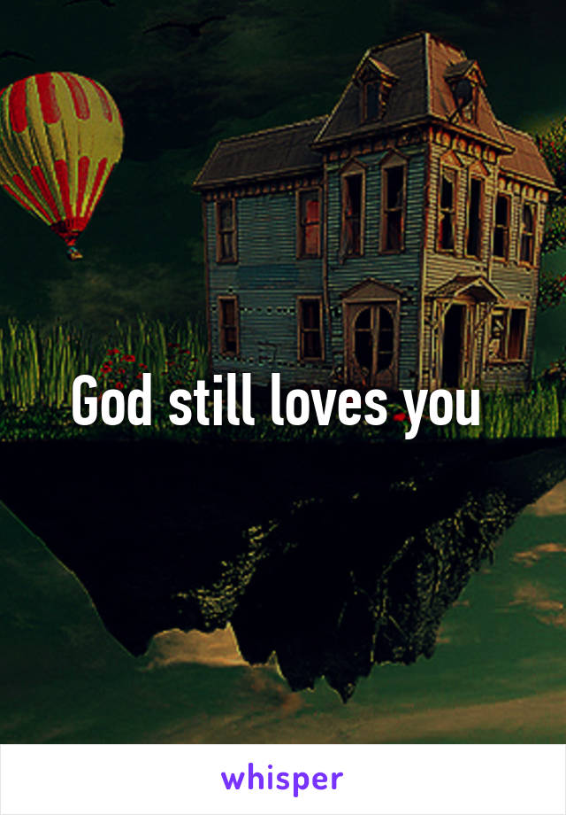 God still loves you 