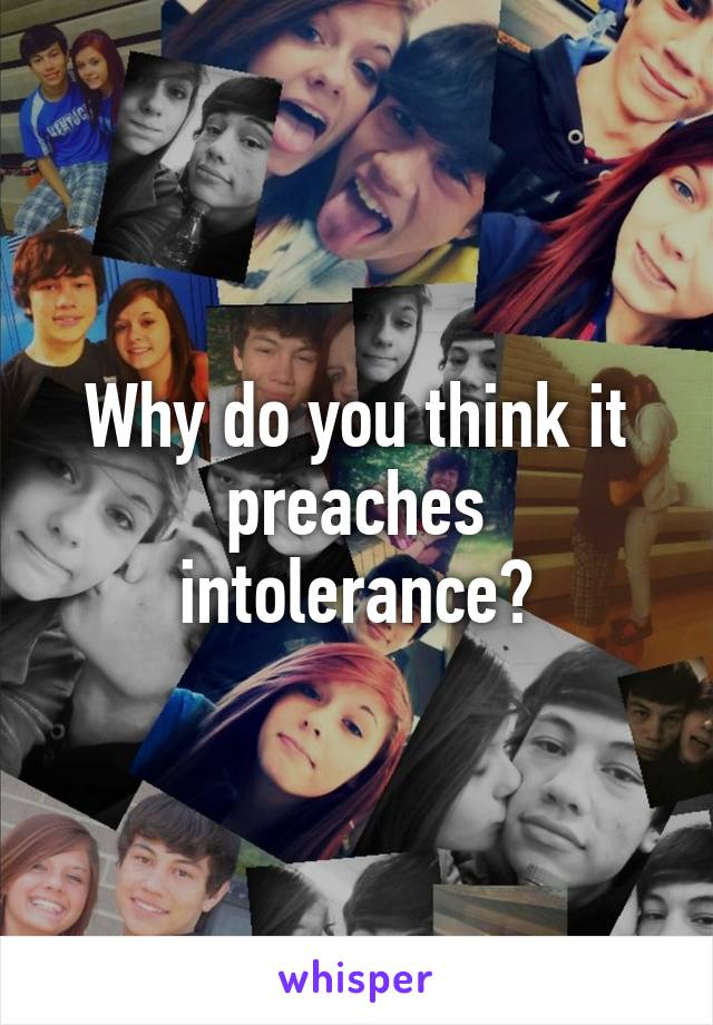 Why do you think it preaches intolerance?