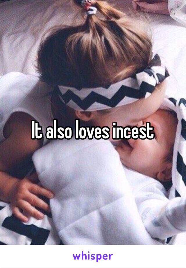 It also loves incest