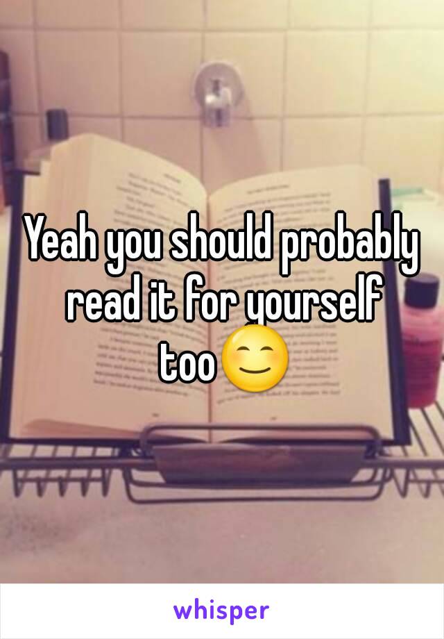 Yeah you should probably read it for yourself too😊